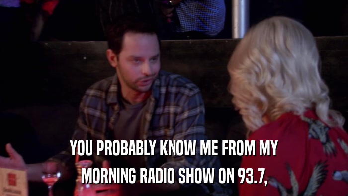 YOU PROBABLY KNOW ME FROM MY MORNING RADIO SHOW ON 93.7, 