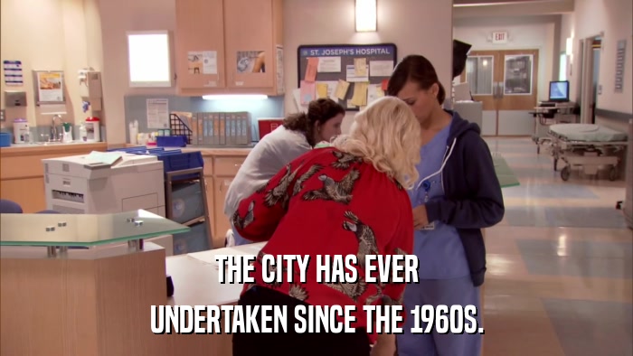 THE CITY HAS EVER UNDERTAKEN SINCE THE 1960S. 