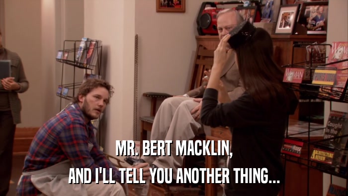 MR. BERT MACKLIN, AND I'LL TELL YOU ANOTHER THING... 