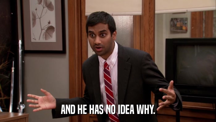 AND HE HAS NO IDEA WHY.  