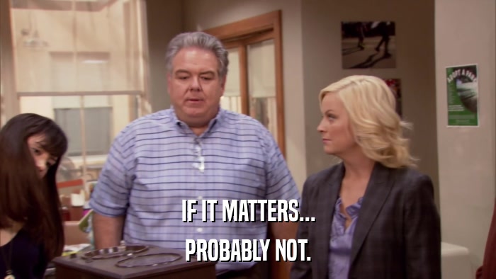 IF IT MATTERS... PROBABLY NOT. 