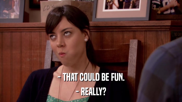 - THAT COULD BE FUN. - REALLY? 