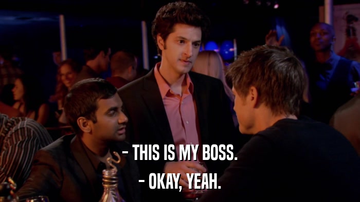- THIS IS MY BOSS. - OKAY, YEAH. 