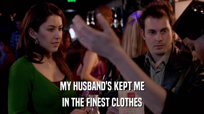 MY HUSBAND'S KEPT ME IN THE FINEST CLOTHES 