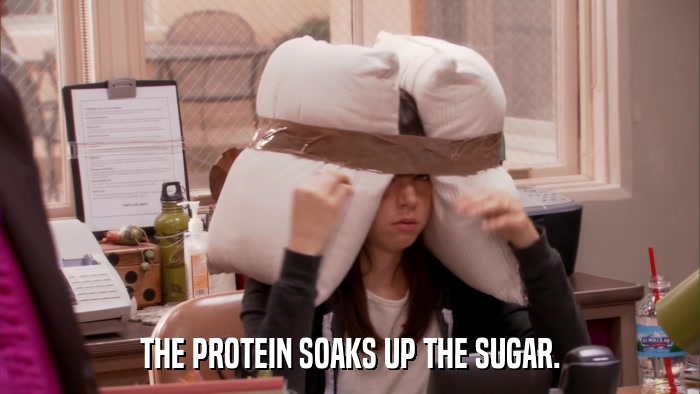 THE PROTEIN SOAKS UP THE SUGAR.  