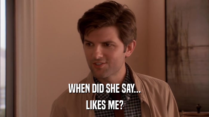 WHEN DID SHE SAY... LIKES ME? 