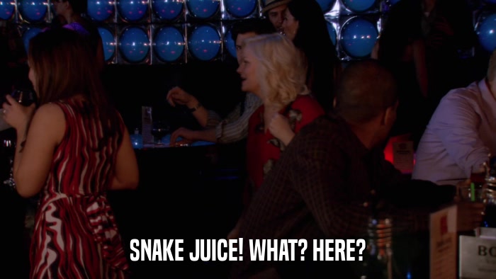 SNAKE JUICE! WHAT? HERE?  