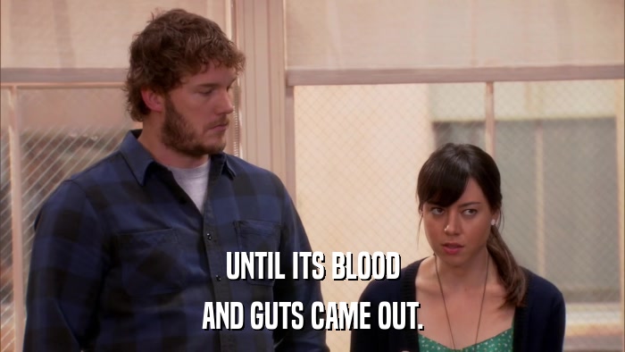 UNTIL ITS BLOOD AND GUTS CAME OUT. 