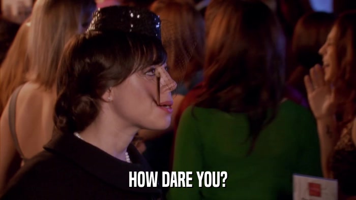 HOW DARE YOU?  