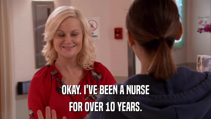 OKAY. I'VE BEEN A NURSE FOR OVER 10 YEARS. 