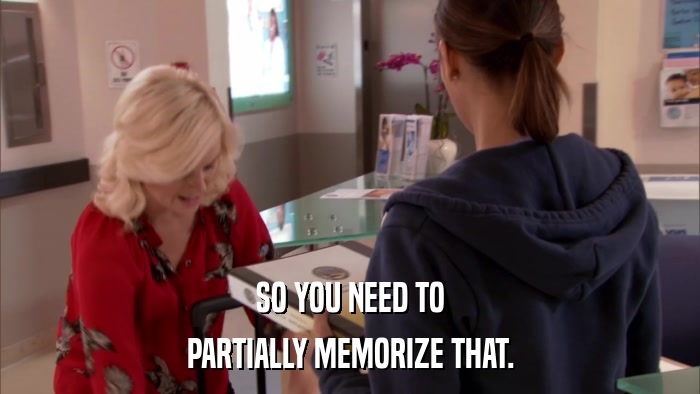 SO YOU NEED TO PARTIALLY MEMORIZE THAT. 