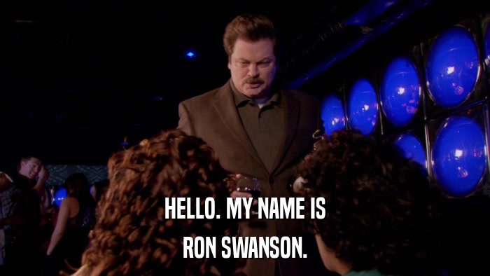 HELLO. MY NAME IS RON SWANSON. 