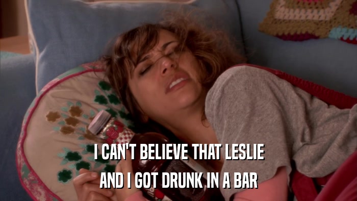 I CAN'T BELIEVE THAT LESLIE AND I GOT DRUNK IN A BAR 