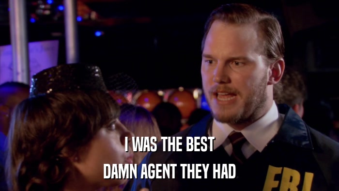 I WAS THE BEST DAMN AGENT THEY HAD 