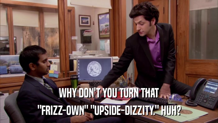 WHY DON'T YOU TURN THAT 