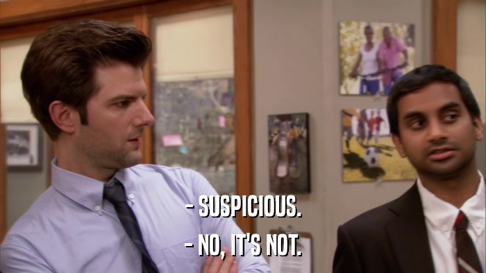 - SUSPICIOUS. - NO, IT'S NOT. 