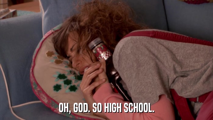 OH, GOD. SO HIGH SCHOOL.  