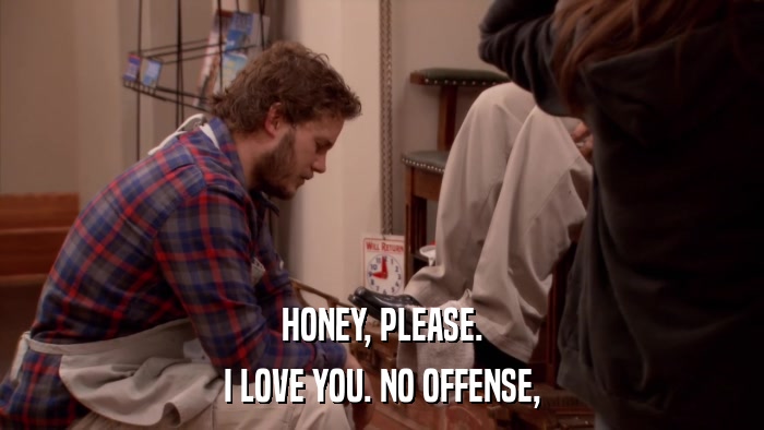 HONEY, PLEASE. I LOVE YOU. NO OFFENSE, 