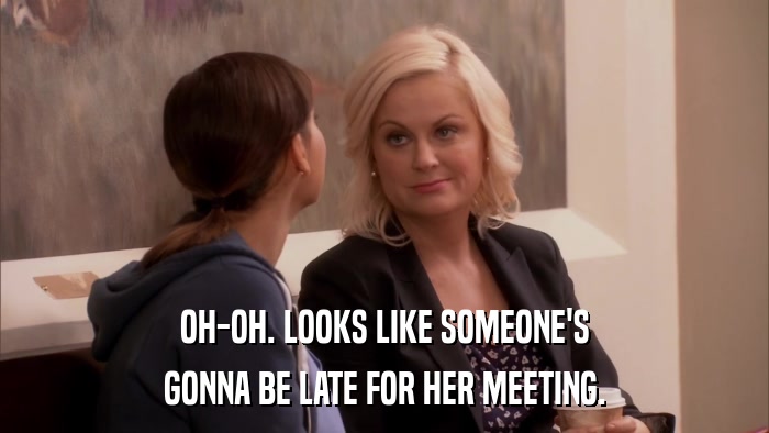 OH-OH. LOOKS LIKE SOMEONE'S GONNA BE LATE FOR HER MEETING. 