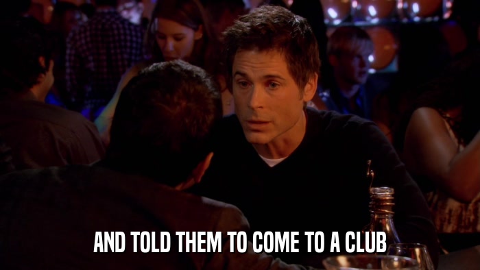 AND TOLD THEM TO COME TO A CLUB  