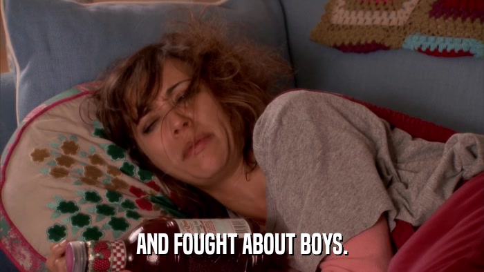 AND FOUGHT ABOUT BOYS.  