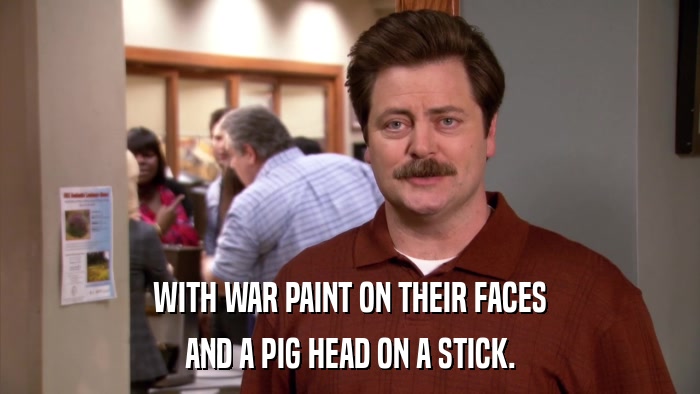 WITH WAR PAINT ON THEIR FACES AND A PIG HEAD ON A STICK. 