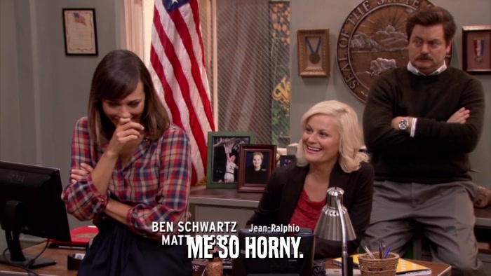ME SO HORNY.  