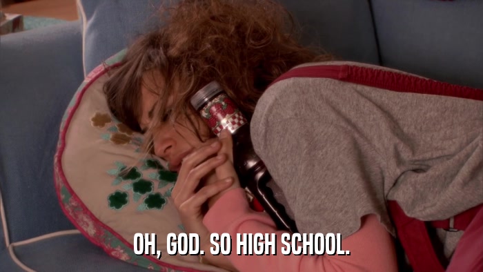 OH, GOD. SO HIGH SCHOOL.  