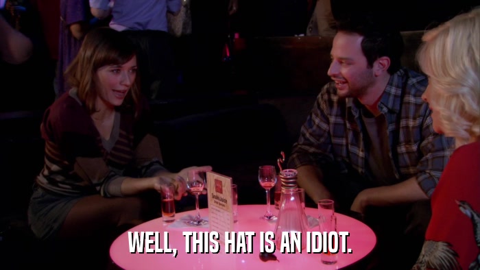 WELL, THIS HAT IS AN IDIOT.  