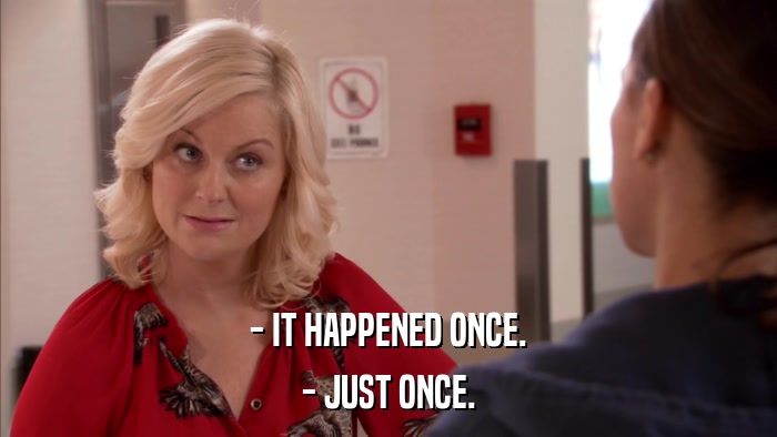 - IT HAPPENED ONCE. - JUST ONCE. 