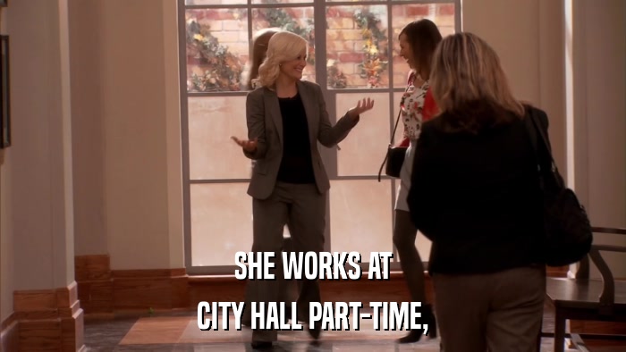 SHE WORKS AT CITY HALL PART-TIME, 