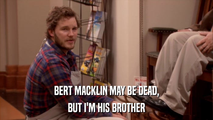 BERT MACKLIN MAY BE DEAD, BUT I'M HIS BROTHER 