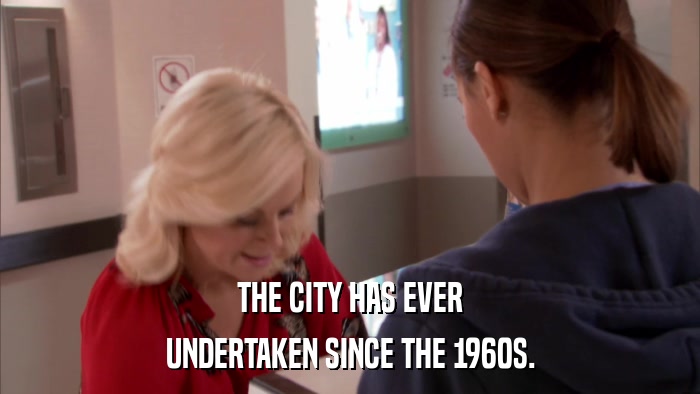 THE CITY HAS EVER UNDERTAKEN SINCE THE 1960S. 