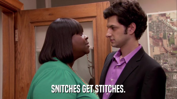 SNITCHES GET STITCHES.  