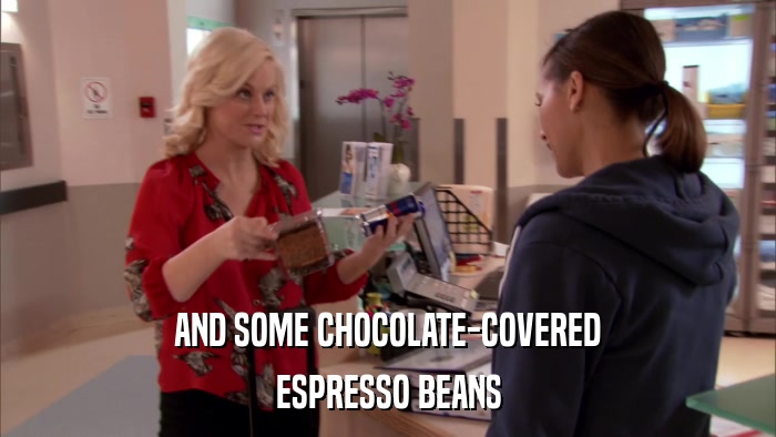 AND SOME CHOCOLATE-COVERED ESPRESSO BEANS 