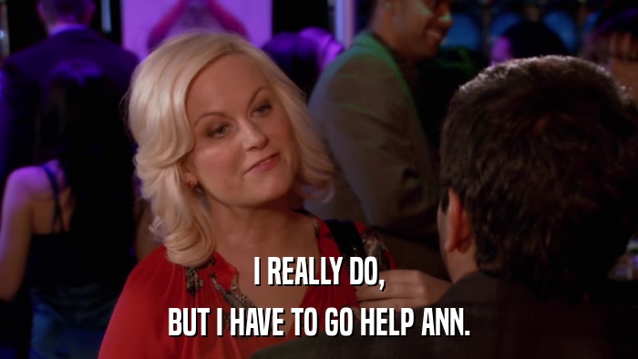 I REALLY DO, BUT I HAVE TO GO HELP ANN. 