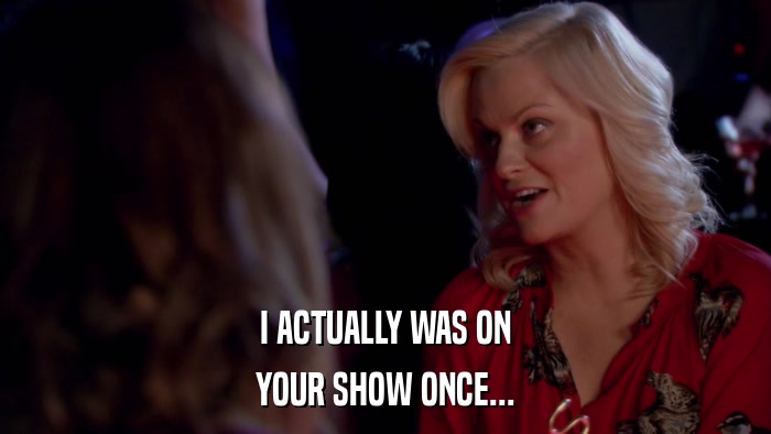 I ACTUALLY WAS ON YOUR SHOW ONCE... 