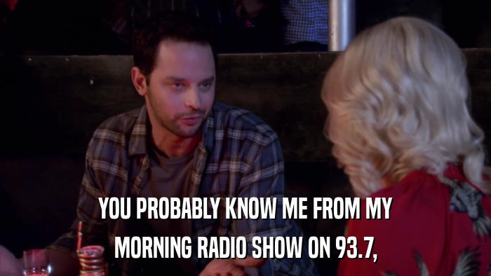 YOU PROBABLY KNOW ME FROM MY MORNING RADIO SHOW ON 93.7, 