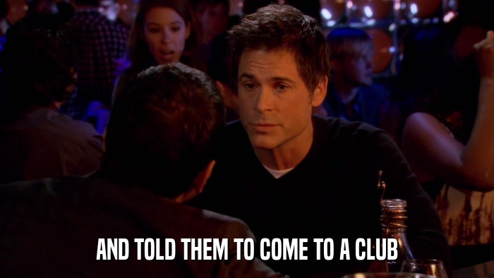 AND TOLD THEM TO COME TO A CLUB  