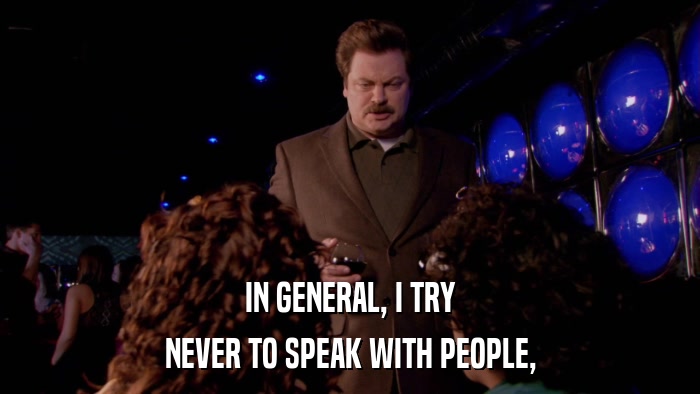 IN GENERAL, I TRY NEVER TO SPEAK WITH PEOPLE, 