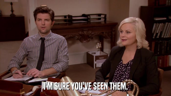 I'M SURE YOU'VE SEEN THEM.  