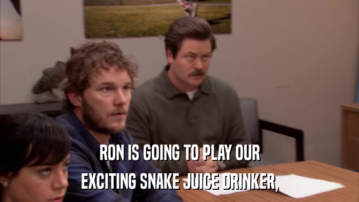 RON IS GOING TO PLAY OUR EXCITING SNAKE JUICE DRINKER, 