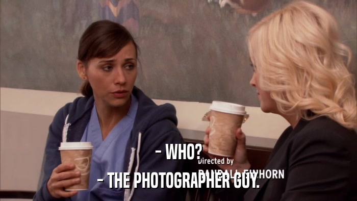 - WHO? - THE PHOTOGRAPHER GUY. 