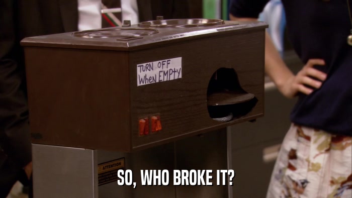 SO, WHO BROKE IT?  