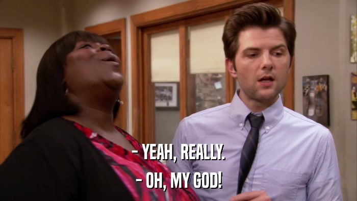 - YEAH, REALLY. - OH, MY GOD! 