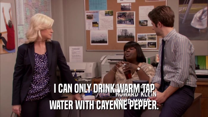 I CAN ONLY DRINK WARM TAP WATER WITH CAYENNE PEPPER. 