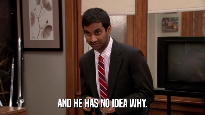 AND HE HAS NO IDEA WHY.  