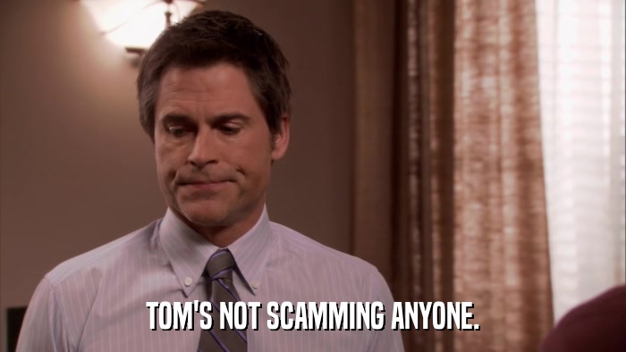 TOM'S NOT SCAMMING ANYONE.  