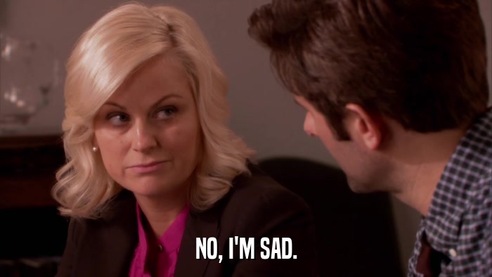 NO, I'M SAD.  