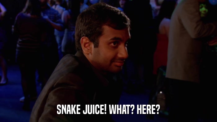 SNAKE JUICE! WHAT? HERE?  